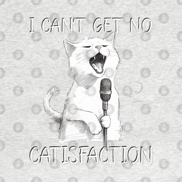 I Can't Get No Catisfaction I can't get no satisfaction  Funny Cat by Seaside Designs